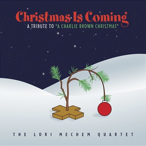 Christmas Is Coming: A Tribute To "A Charlie Brown Christmas" The Lori Mechem Quartet