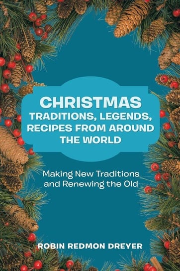 Christmas Traditions, Legends, Recipes from Around the World Dreyer Robin Redmon