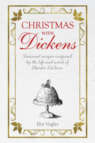 Christmas with Dickens: Seasonal Recipes Inspired by the Life and Work of Charles Dickens Vogler Pen