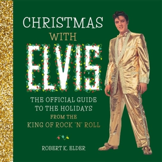 Christmas with Elvis: The Official Guide to the Holidays from the King of Rock n Roll Opracowanie zbiorowe