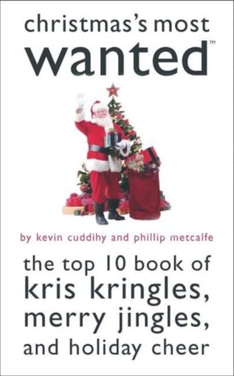 ChristmasS Most Wanted (TM): The Top 10 Book of Kris Kringles, Merry Jingles, and Holiday Cheer Kevin Cuddihy