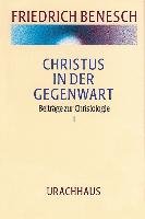 Christus in der Gegenwart. Beiträge zur Christologie I Benesch Friedrich