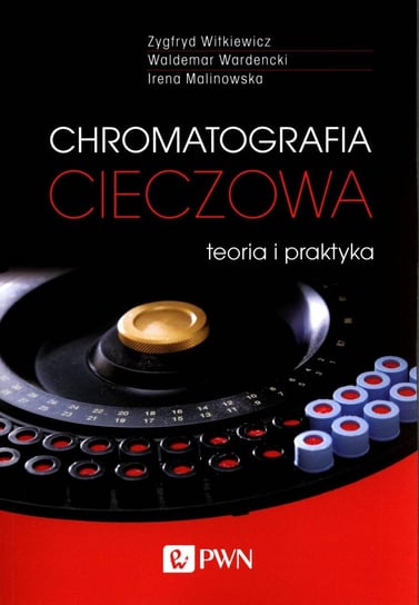 Chromatografia cieczowa - teoria i praktyka Witkiewicz Zygfryd, Wardencki Waldemar, Malinowska Irena