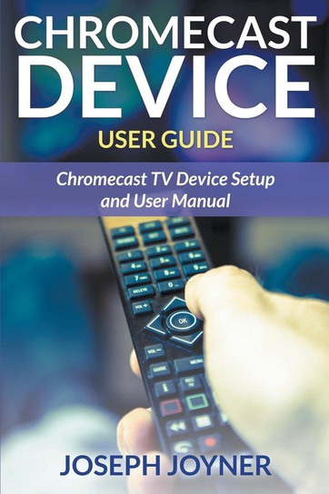 Chromecast Device User Guide Joyner Joseph
