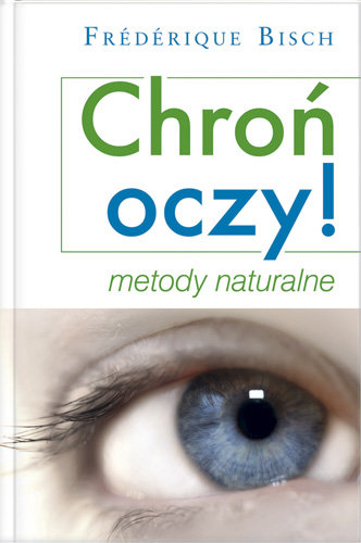 Chroń Oczy. Metody Naturalne Bisch Frederique
