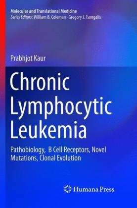 Chronic Lymphocytic Leukemia: Pathobiology,  B Cell Receptors, Novel Mutations, Clonal Evolution Prabhjot Kaur