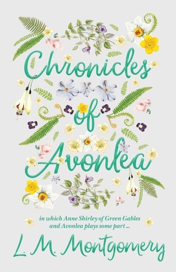Chronicles of Avonlea, in Which Anne Shirley of Green Gables and Avonlea Plays Some Part .. Montgomery Lucy Maud
