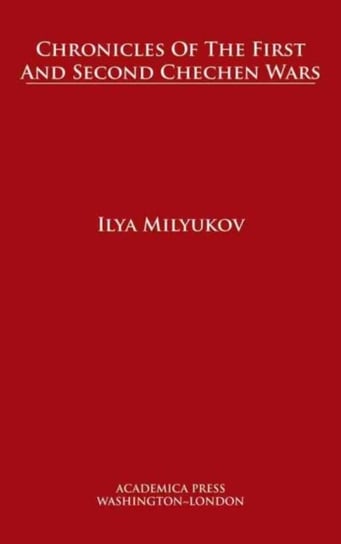 Chronicles of The First and Second Chechen Wars Ilya Milyukov