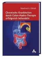 Chronische Krankheiten durch Colon-Hydro-Therapie erfolgreich behandeln Ullrich Manfred A.