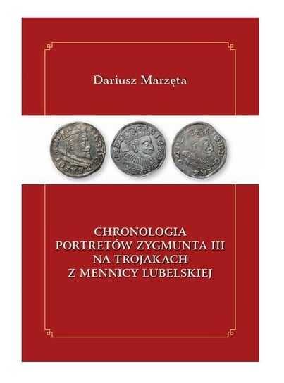Chronologia portretów Zygmunta III na trojakach z mennicy lubelskiej Marzęta Dariusz