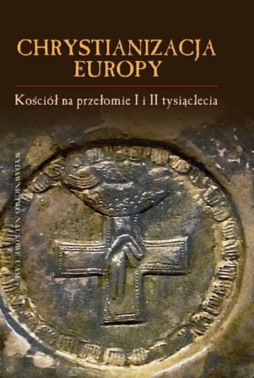 Chrystianizacja Europy. Kościół na przełomie I i II tysiąclecia Dobosz Józef