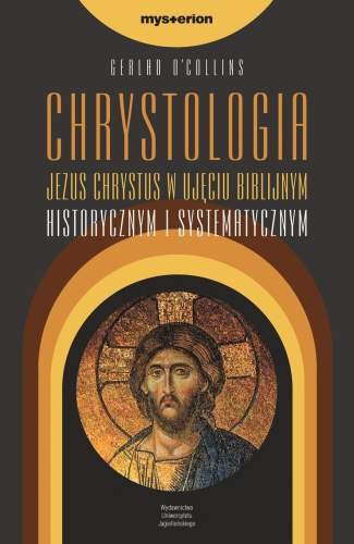 Chrystologia. Jezus Chrystus w ujęciu biblijnym, historycznym i systematycznym O'Collins Gerald