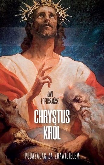 Chrystus Król Łopuszański Jan