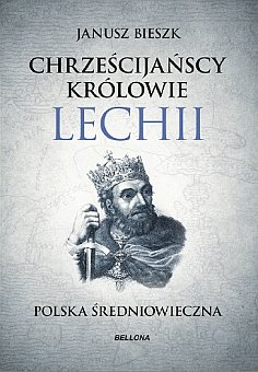 Chrześcijańscy królowie Lechii. Polska średniowieczna. Część 2 Bieszk Janusz