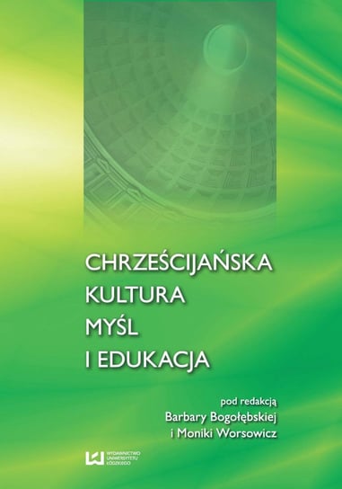 Chrześcijańska kultura, myśl i edukacja Bogołębska Barbara, Worsowicz Monika