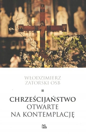 Chrześcijaństwo otwarte na kontemplację Zatorski Włodzimierz