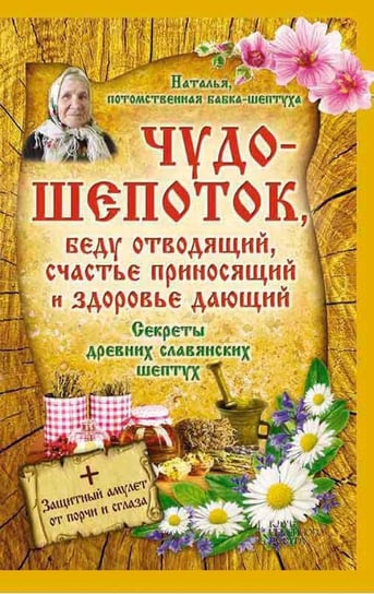 Чудо-шепоток, беду отводящий, счастье приносящий и здоровье дающий. Секреты древних славянских шептух (Chudo-shepotok, bedu otvodjashhij, schast'e prinosjashhij i zdorov'e dajushhij. Sekrety drevnih slavjanskih sheptuh) - ebook epub Natal'ja Potomstvennaja