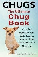 Chugs. Ultimate Chug Book. Complete manual for care, costs, feeding, grooming, health and training your Chug dog. Moore Asia, Hoppendale George