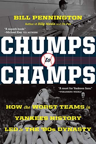 Chumps to Champs. How the Worst Teams in Yankees History Led to the 90s Dynasty Pennington Bill