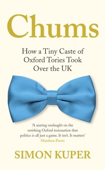 Chums: How a Tiny Caste of Oxford Tories Took Over the UK Kuper Simon