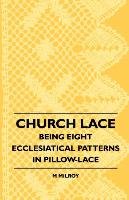 Church Lace. Being Eight Ecclesiatical Patterns In Pillow-Lace M. Milroy