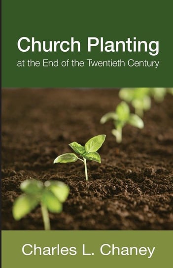 Church Planting at the End of the Twentieth Century Chaney Charles L.