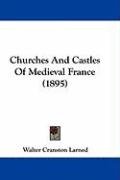Churches and Castles of Medieval France (1895) Larned Walter Cranston
