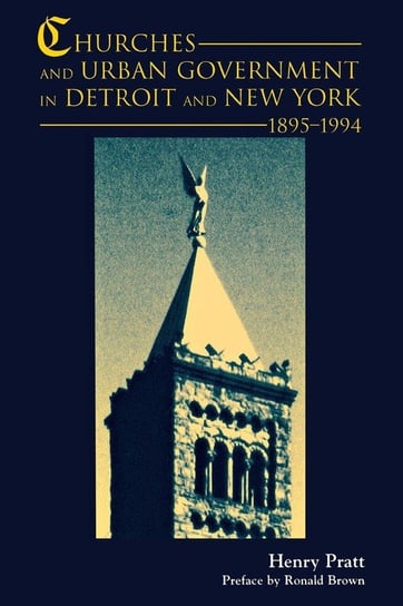 Churches and Urban Government in Detroit and New York, 1895-1994 Pratt Henry J.