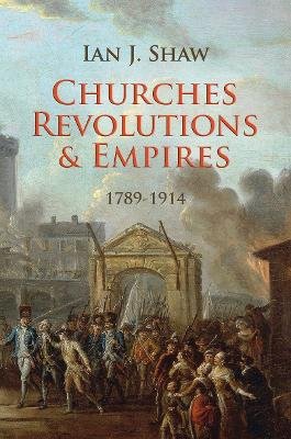 Churches, Revolutions And Empires Shaw Ian J.