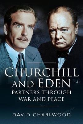 Churchill and Eden: Partners Through War and Peace Charlwood David