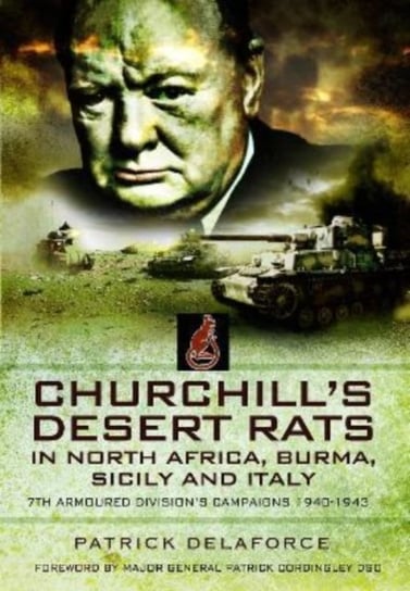 Churchill's Desert Rats in North Africa, Burma, Sicily and Italy: 7th Armoured Division's Campaigns, 1940-1943 Delaforce Patrick