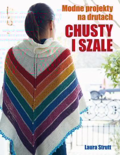 Chusty i szale. Modne projekty na drutach Strutt Laura
