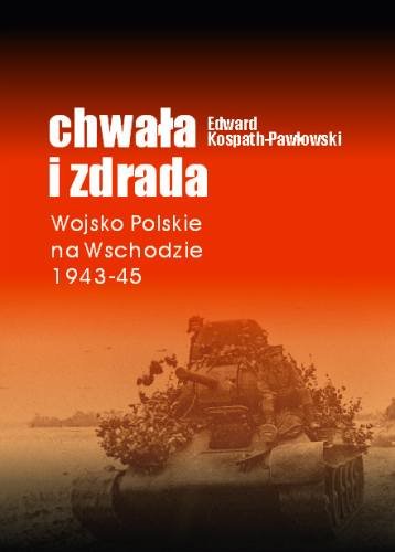 Chwała i zdrada. Wojsko polskie 1943-45 Kospath-Pawłowski Edward