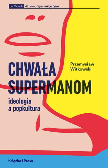 Chwała supermanom. Ideologia a popkultura Witkowski Przemysław