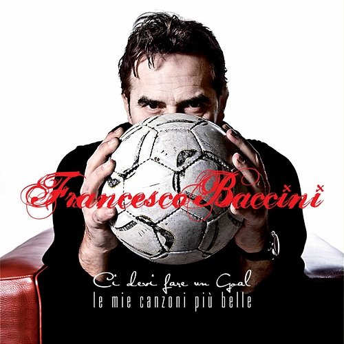Ci devi fare un goal - Le mie canzoni più belle Francesco Baccini