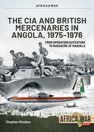 CIA and British Mercenaries in Angola, 1975-1976: From Operation IaFeature to Massacre at Maquela Stephen Rookes