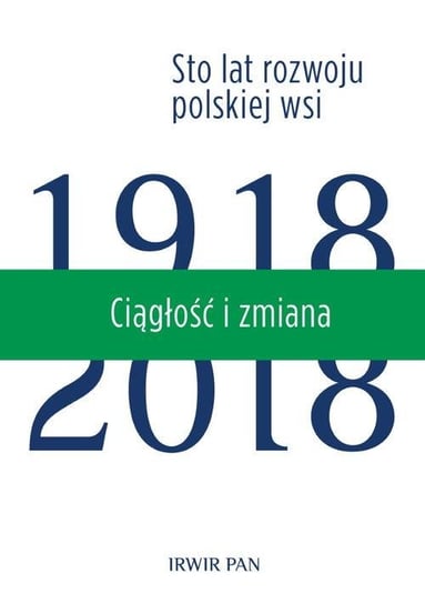 Ciągłość i zmiana 1918-2018. Sto lat rozwoju polskiej wsi. Tom 3 Opracowanie zbiorowe