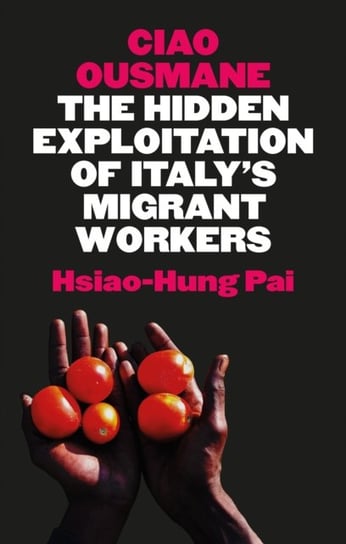 Ciao Ousmane: The Hidden Exploitation of Italys Migrant Workers Hsiao-Hung Pai