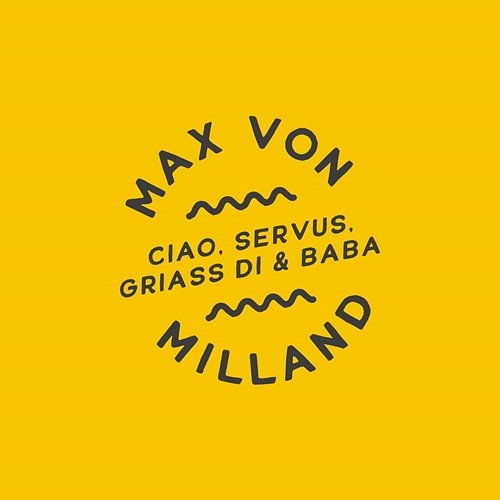 Ciao, Servus, Griass di & Baba Max von Milland