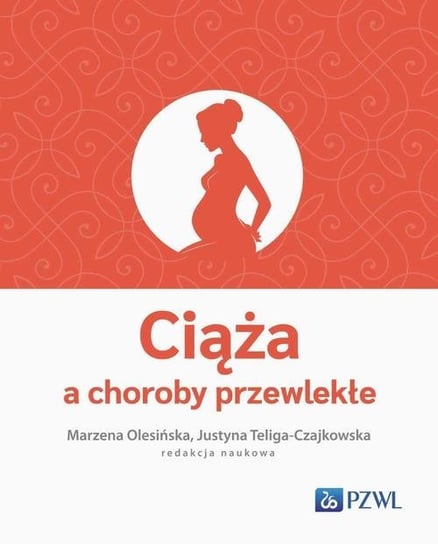 Ciąża a choroby przewlekłe Olesińska Marzena, Justyna Teliga-Czajkowska