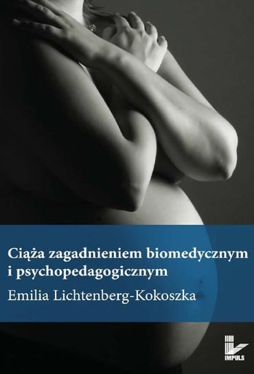 Ciąża zagadnieniem biomedycznym i psychopedagogicznym Lichtenberg-Kokoszka Emilia
