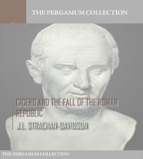 Cicero and the Fall of the Roman Republic J.L. Strachan-Davidson