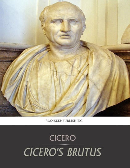Cicero’s Brutus, or History of Famous Orators Cicero