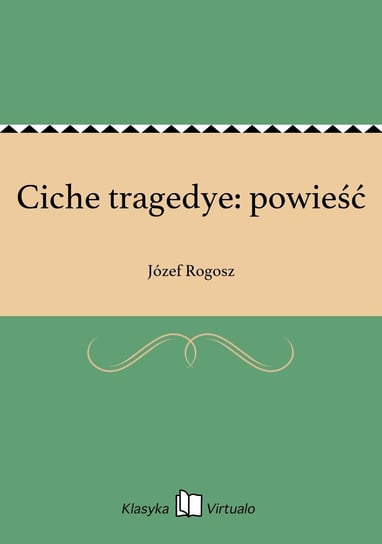 Ciche tragedye: powieść Rogosz Józef