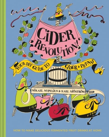 Cider Revolution!. Your DIY Guide to Cider & Pet-Nat Karl Sjostrom, Mikael Nypelius