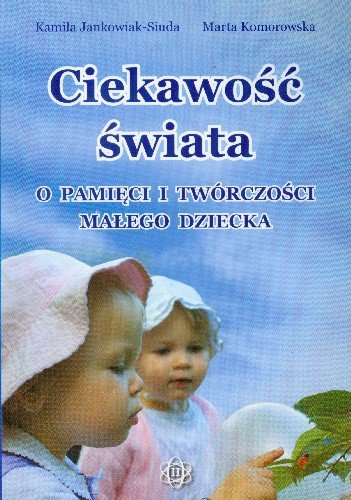 Ciekawość Świata o Pamięci i Twórczości Małego Dziecka Jankowska-Siuda Kamila, Komorowska Marta