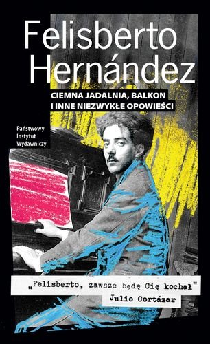 Ciemna jadalnia, balkon i inne niezwykłe opowieści Hernandez Felisberto