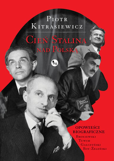 Cień Stalina nad Polską. Opowieści biograficze: Broniewski, Tuwim, Gałczyński, Boy-Żeleński Kitrasiewicz Piotr