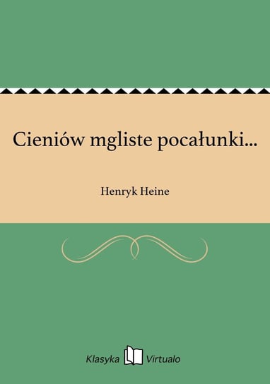Cieniów mgliste pocałunki... Heine Henryk