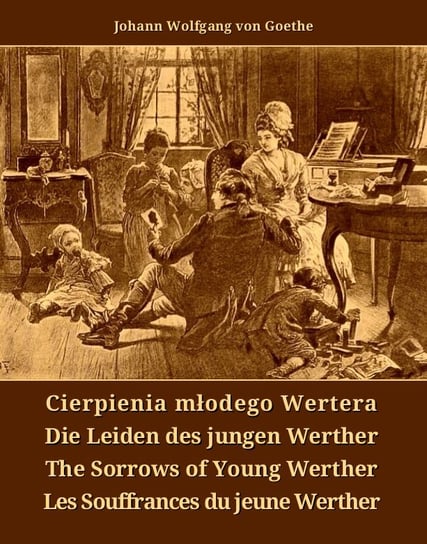 Cierpienia młodego Wertera. Die Leiden des jungen Werther. The Sorrows of Young Werther. Les Souffrances du jeune Werther Goethe Johann Wolfgang